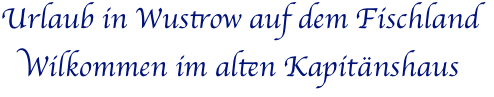 Urlaub in Wustrow auf dem Fischland 
Wilkommen im alten Kapitänshaus 